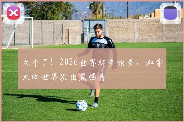 太牛了！2026世界杯多伦多，加拿大向世界发出最强音
