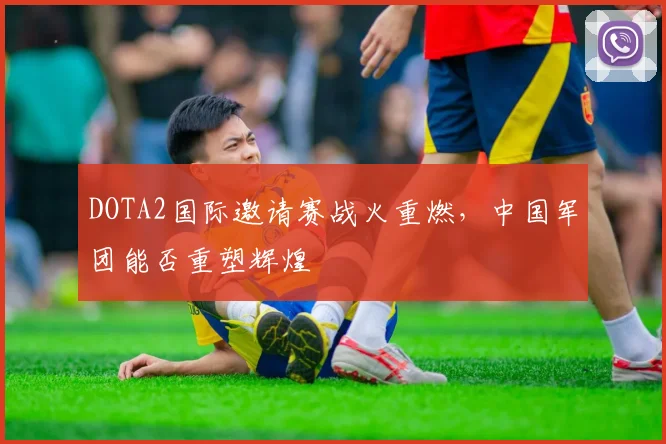 DOTA2国际邀请赛战火重燃，中国军团能否重塑辉煌