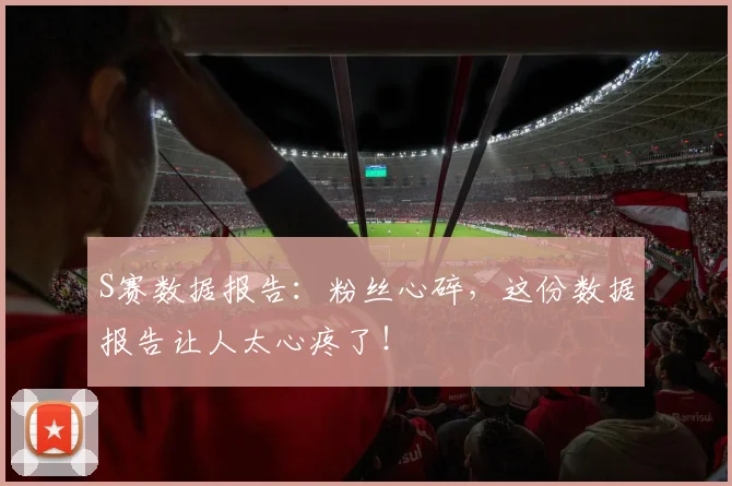 S赛数据报告：粉丝心碎，这份数据报告让人太心疼了！