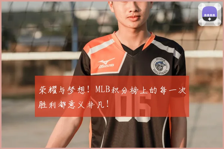 荣耀与梦想！MLB积分榜上的每一次胜利都意义非凡！