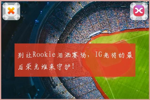 别让Rookie泪洒赛场，IG老将的最后荣光谁来守护！