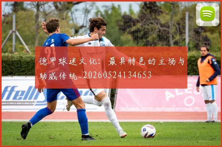 德甲球迷文化：最具特色的主场与助威传统_20260524134653