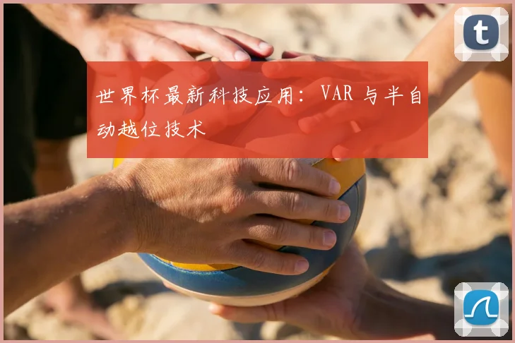 世界杯最新科技应用：VAR 与半自动越位技术