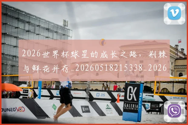 2026世界杯球星的成长之路，荆棘与鲜花并存_20260518215338_20260702033628